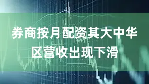 券商按月配资其大中华区营收出现下滑
