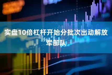 实盘10倍杠杆开始分批次出动解放军部队